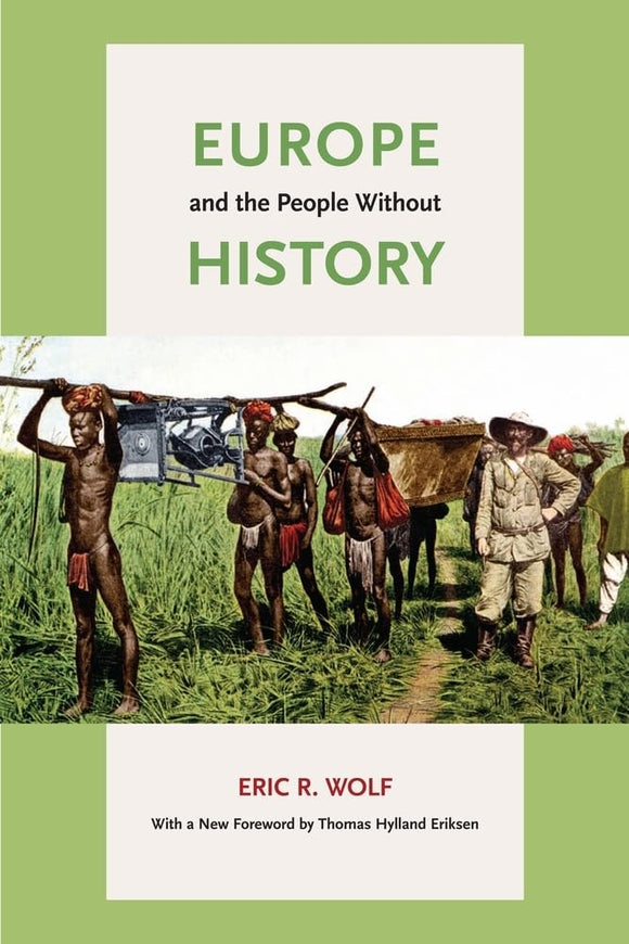 Europe and the People Without History by Eric R. Wolf (Author), Thomas Hylland Eriksen (Foreword)