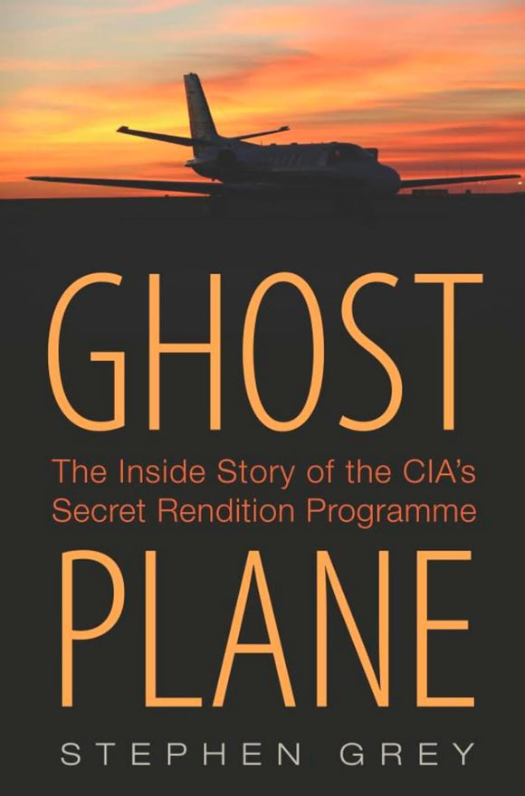 Ghost Plane: The Untold Story of the CIA's Secret Rendition Programme by Stephen Grey (Author)