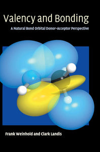 Valency and Bonding: A Natural Bond Orbital Donor-Acceptor Perspective by Frank Weinhold (Author), Clark R. Landis (Author)