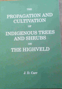 The propagation and cultivation of indigenous trees and shrubs on the Highveld by J. D Carr (Author)