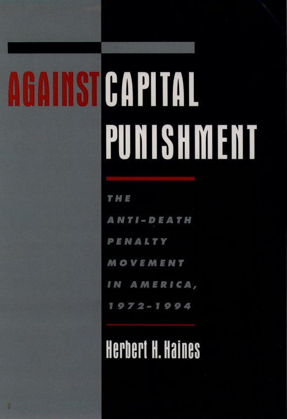 Against Capital Punishment: The Anti-Death Penalty Movement in America, 1972-1994  by Herbert H. Haines (Author)