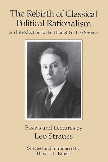 The Rebirth of Classical Political Rationalism: An Introduction to the Thought of Leo Strauss by Leo Strauss, Thomas L. Pangle