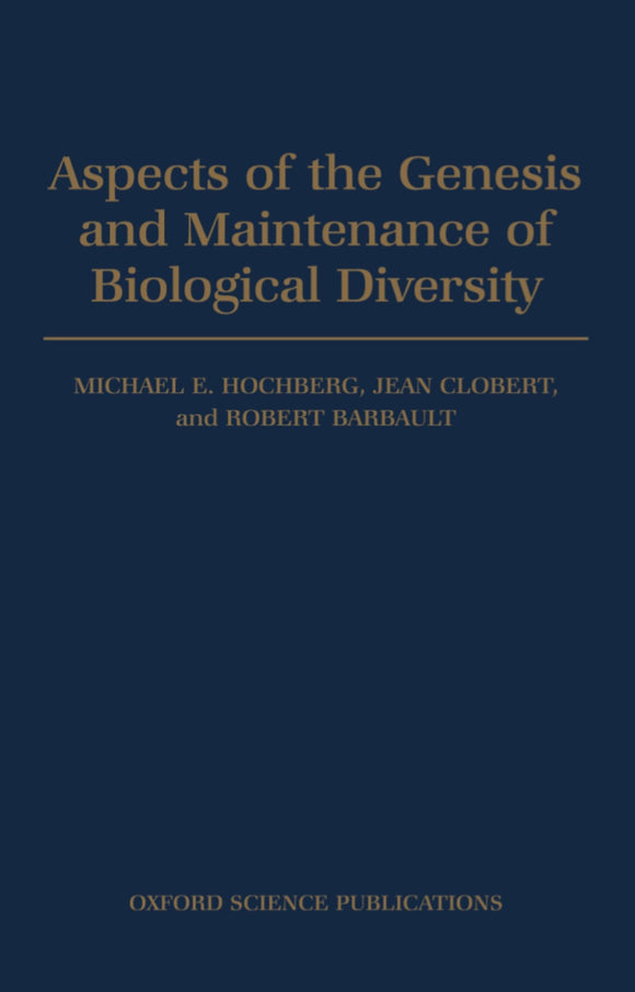 Aspects of the Genesis and Maintenance of Biological Diversity by Michaele E Hochberg, Jean Clobert, Robert Barbault