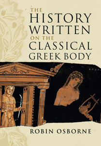 The History Written on the Classical Greek Body by Robin Osborne (Author)