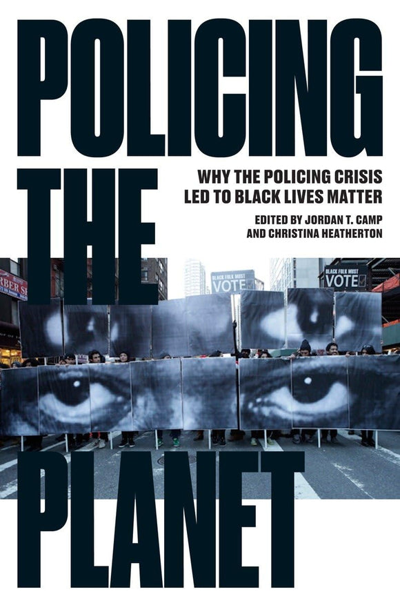 Policing the Planet: Why the Policing Crisis Led to Black Lives Matter by Jordan T. Camp (Editor), Christina Heatherton (Editor)