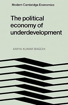 The Political Economy of Underdevelopment by Amiya Kumar Bagchi