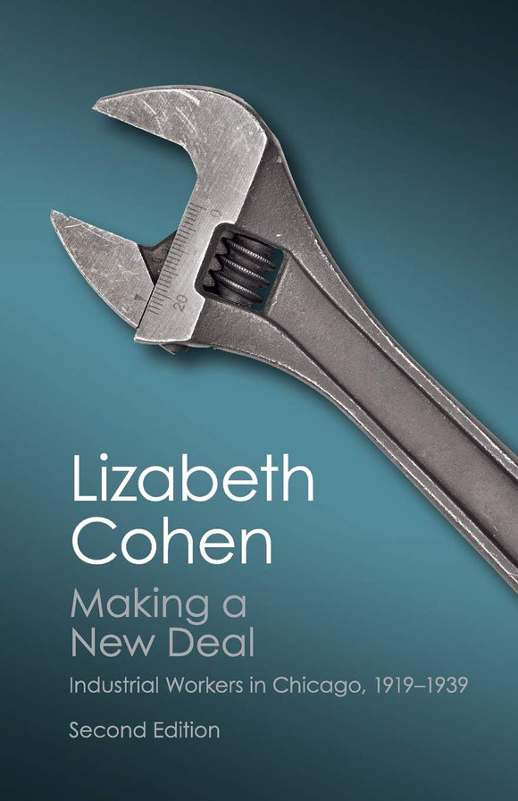 Making a New Deal: Industrial Workers in Chicago, 1919–1939 by Lizabeth Cohen (Author)