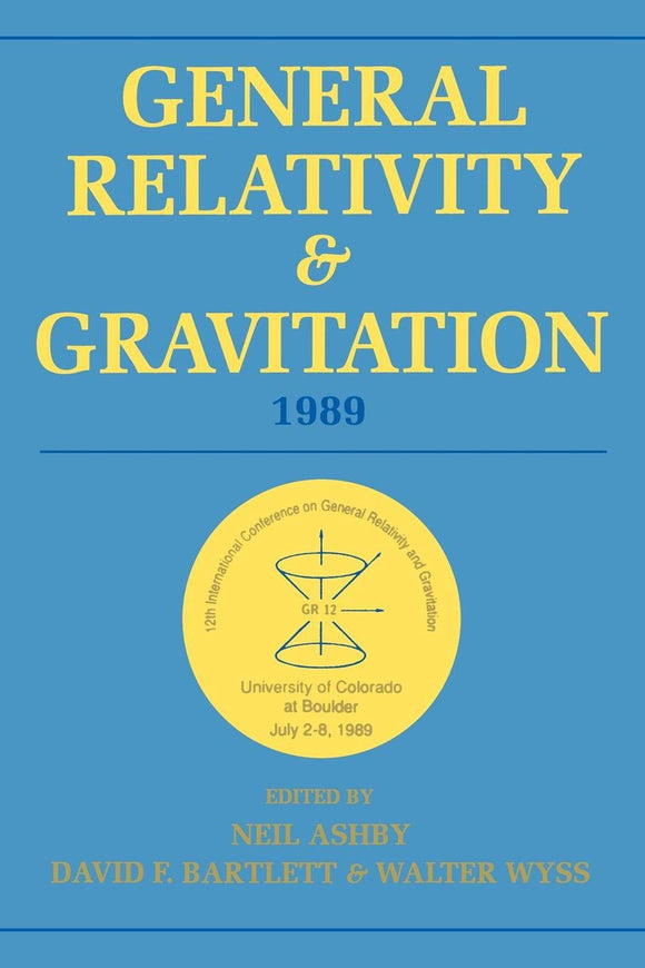 General Relativity and Gravitation, 1989: Proceedings of the 12th International Conference on General Relativity and Gravitation by Neil Ashby