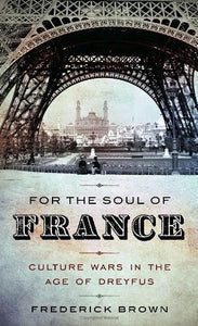 For the Soul of France: Culture Wars in the Age of Dreyfus  by Frederick Brown (Author)