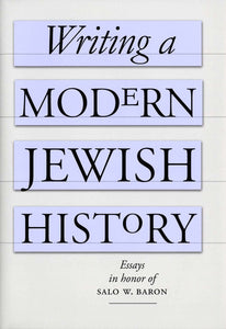 Writing a Modern Jewish History: Essays in Honor of Salo W. Baron by Barbara Kirshenblatt-Gimblett (Editor)