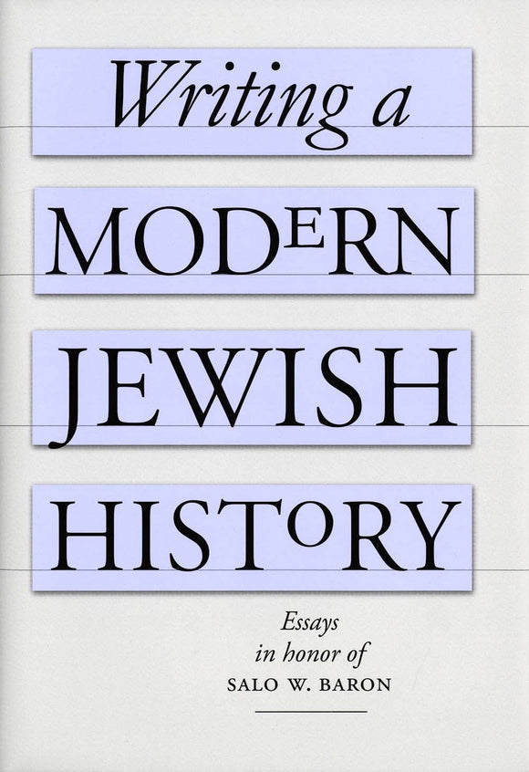 Writing a Modern Jewish History: Essays in Honor of Salo W. Baron by Barbara Kirshenblatt-Gimblett (Editor)