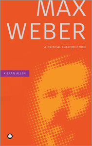 Max Weber: A Critical Introduction by Kieran Allen (Author)