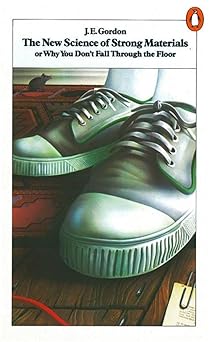 The New Science of Strong Materials: Or Why You Don't Fall Through the Floor by J E Gordon