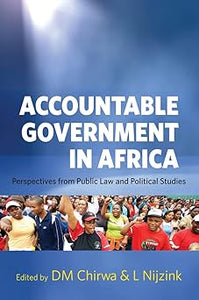 Accountable Government in Africa: Perspectives from public law and political studies by Danwood Chirw, Lia Nijzink