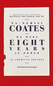 We Were Eight Years in Power: An American Tragedy by Ta-Nehisi Coates (Author)