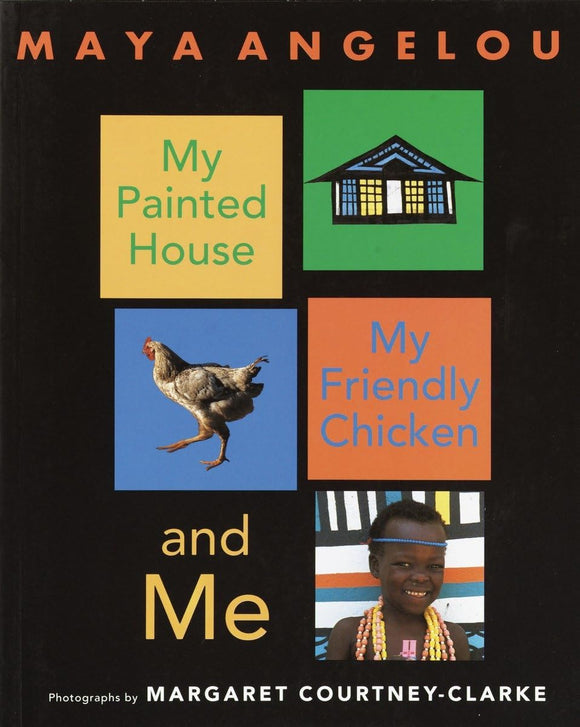 My Painted House, My Friendly Chicken, and Me by Maya Angelou (Author), Margaret Courtney-Clarke (Illustrator)