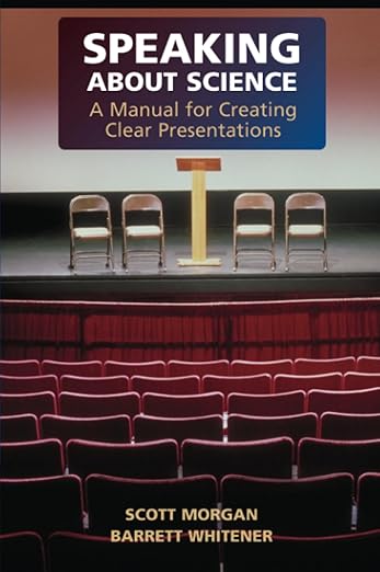 Speaking about Science: A Manual for Creating Clear Presentations by Scott Morgan, Barrett Whitener