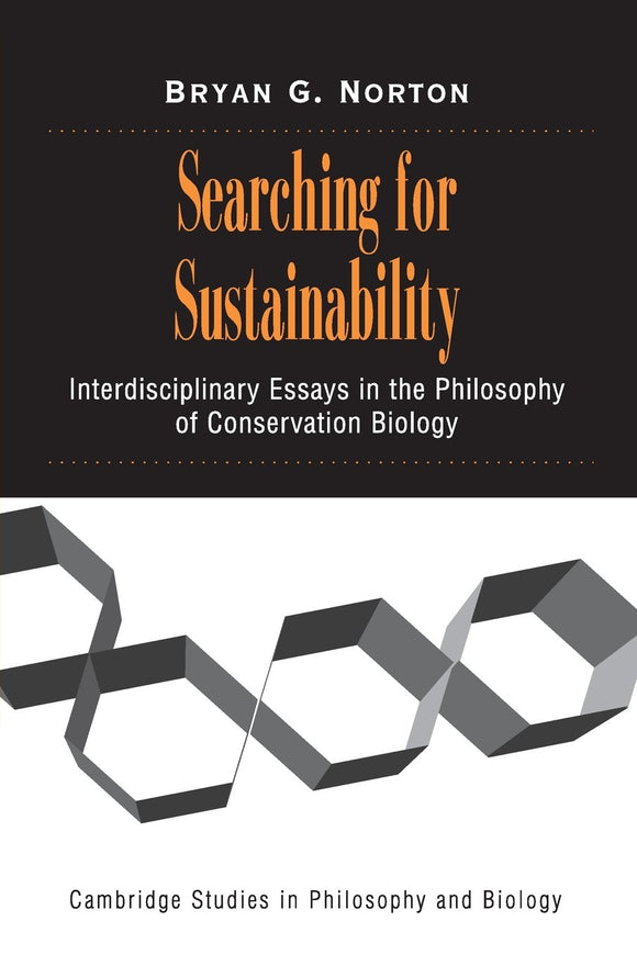 Searching for Sustainability: Interdisciplinary Essays in the Philosophy of Conservation Biology (Cambridge Studies in Philosophy and Biology) First Edition by Bryan G. Norton