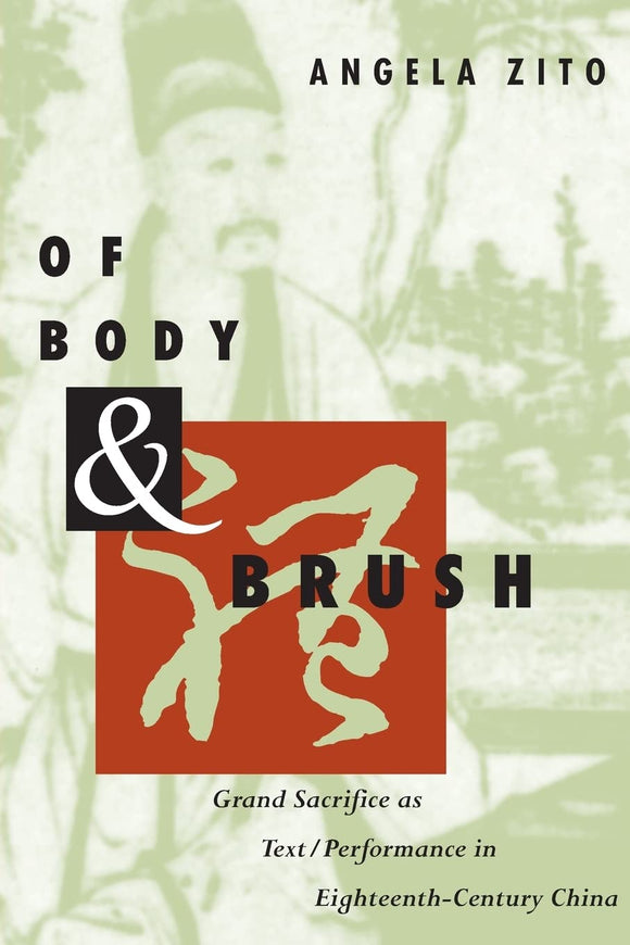 Of Body and Brush: Grand Sacrifice as Text/Performance in Eighteenth-Century China by Angela Zito (Author)
