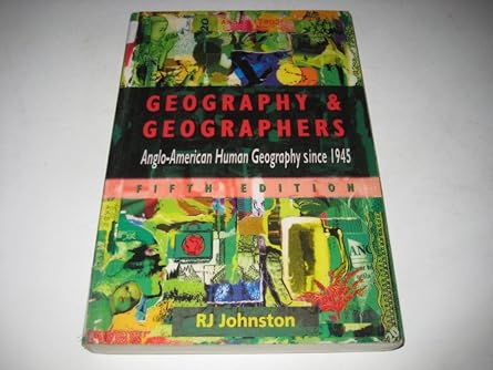Geography and Geographers: Anglo-American Geography since 1945 by R. J. Johnston