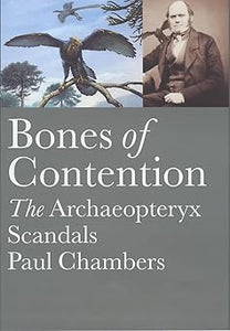 Bones of Contention: The Archaeopteryx Scandal: The Archaeopteryx Scandals by Paul Chambers