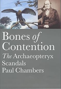 Bones of Contention: The Archaeopteryx Scandal: The Archaeopteryx Scandals by Paul Chambers