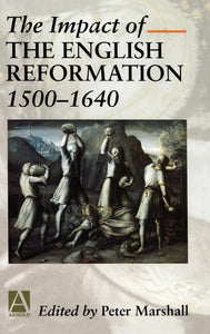 The Impact of the English Reformation, 1500-1640 by Peter Marshall (Editor)