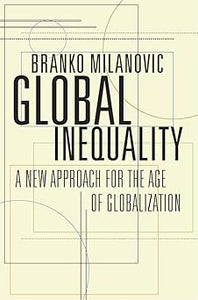 Global Inequality: A New Approach for the Age of Globalization by Branko Milanovic (Author)