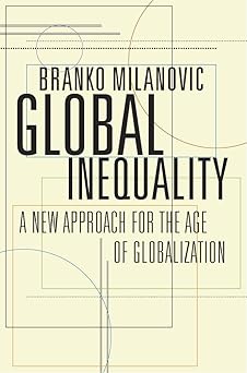 Global Inequality: A New Approach for the Age of Globalization by Branko Milanovic (Author)