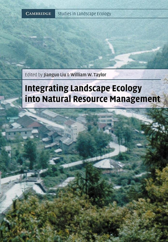 Integrating Landscape Ecology into Natural Resource Management (Cambridge Studies in Landscape Ecology) by Jianguo Liu (Editor), William W. Taylor (Editor)