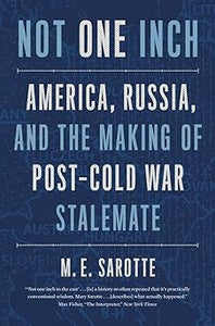 Not One Inch: America, Russia, and the Making of Post-Cold War Stalemate (The Henry L. Stimson Lectures Series) by M. E. Sarotte