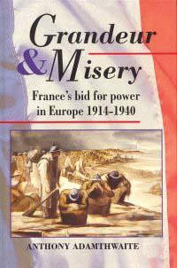 Grandeur And Misery: France's Bid for Power in Europe, 1914-1940 by Anthony Adamthwaite (Author)