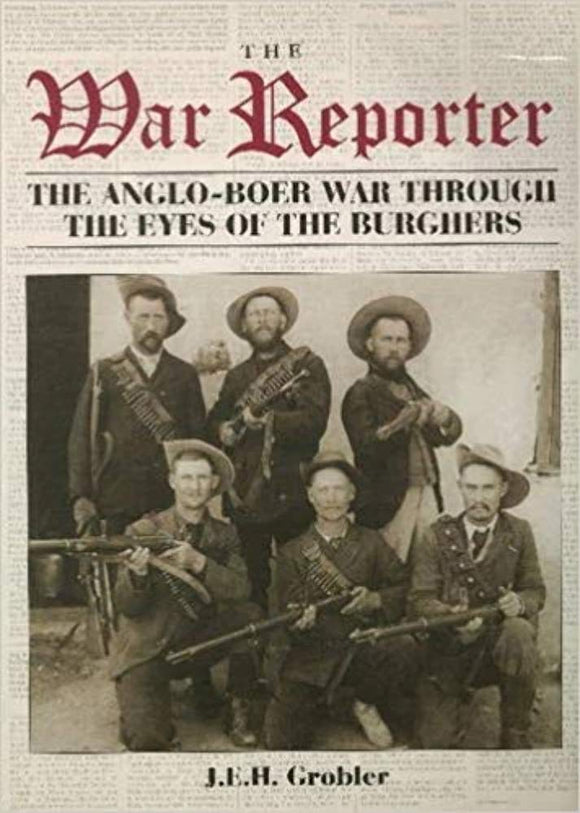 The War reporter: The Anglo-Boer War through the eyes of the burghers by J.E.H. Grobler (Author)
