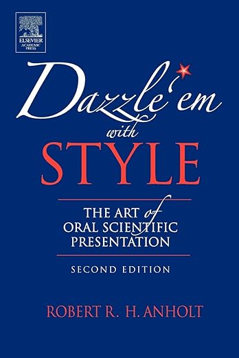 Dazzle 'Em With Style: The Art of Oral Scientific Presentation by Robert R.H. Anholt