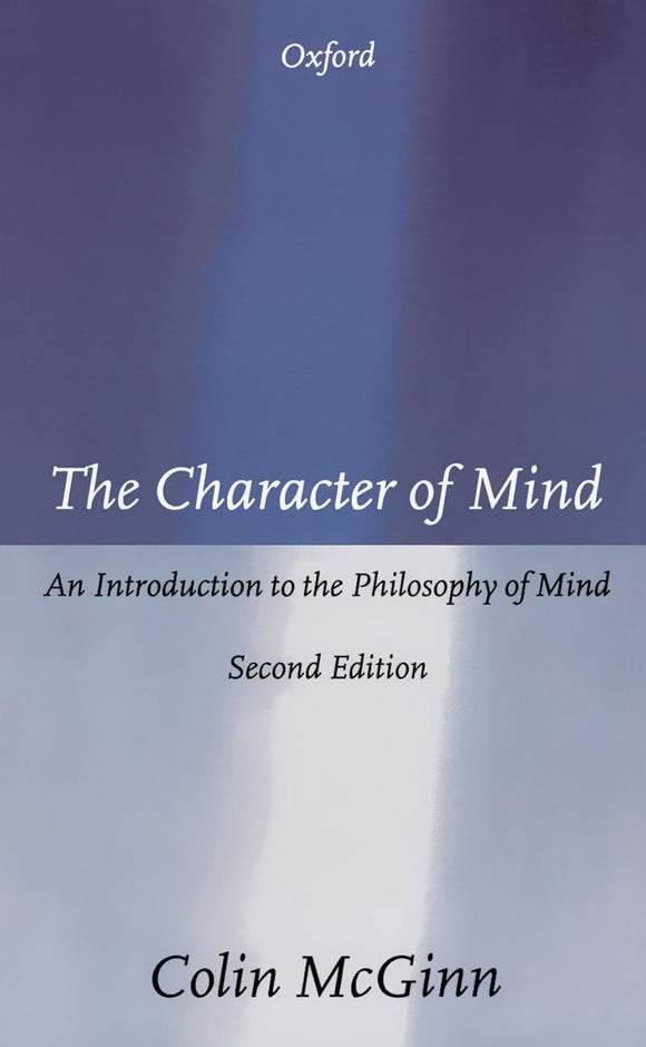 The Character of Mind: An Introduction to the Philosophy of Mind by Colin McGinn (Author)