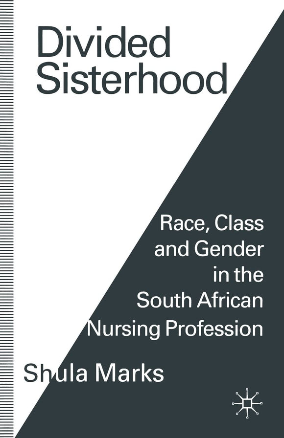 Divided Sisterhood: Race, Class and Gender in the South African Nursing Profession 1st ed. 1994 Edition by Shula Marks