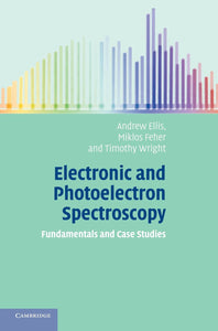Electronic and Photoelectron Spectroscopy: Fundamentals and Case Studies by Andrew M. Ellis, Miklos Feher, & 1 more