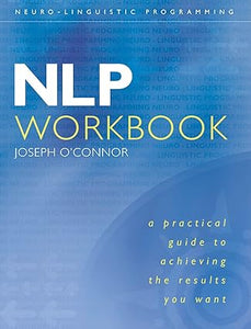NLP Workbook: A Practical Guide to Achieving the Results You by Joseph O'Connor