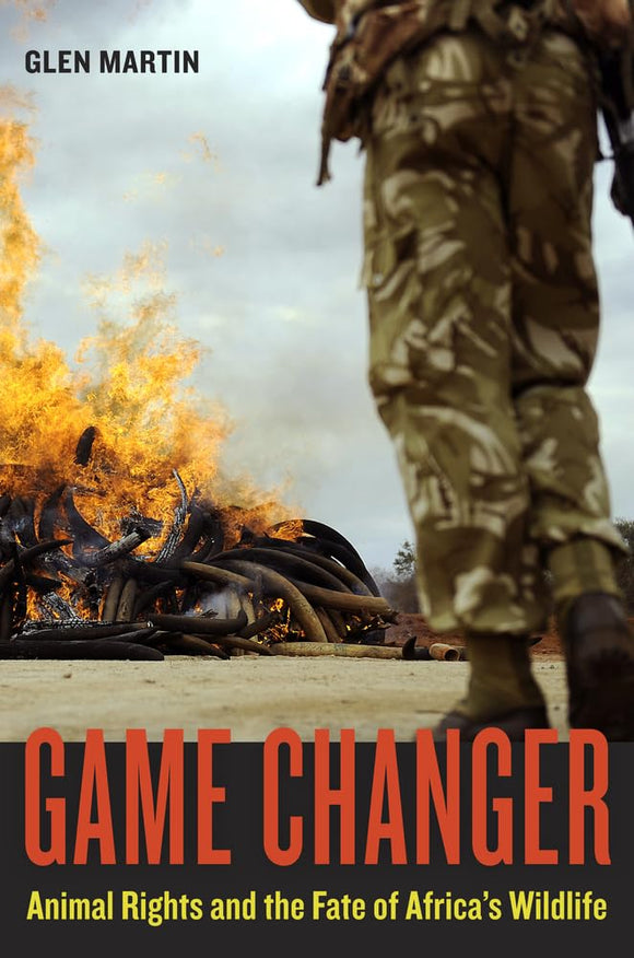 Game Changer: Animal Rights and the Fate of Africa’s Wildlife by Glen Martin (Author)