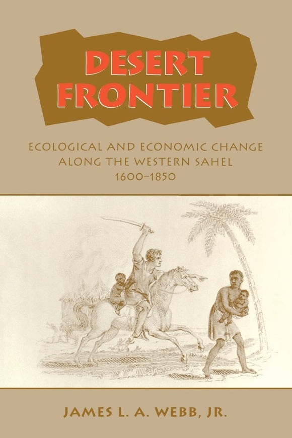 Desert Frontier: Ecological and Economic Change Along the Western Sahel, 1600-1850 by Jr. James L.A. Webb (Author)