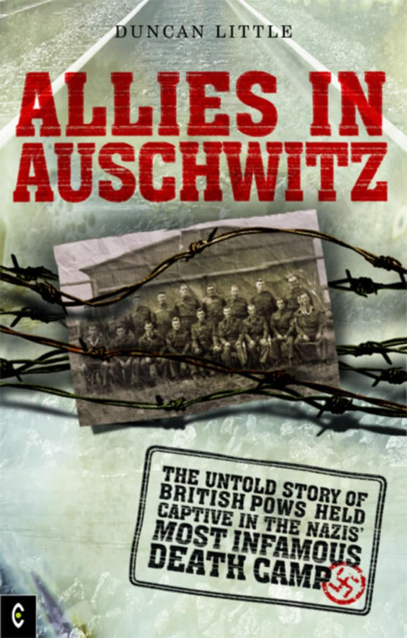 Allies in Auschwitz: The Untold Story of British POWs Held Captive in the Nazis’ Most Infamous Death Camp  by Duncan Little (Author)