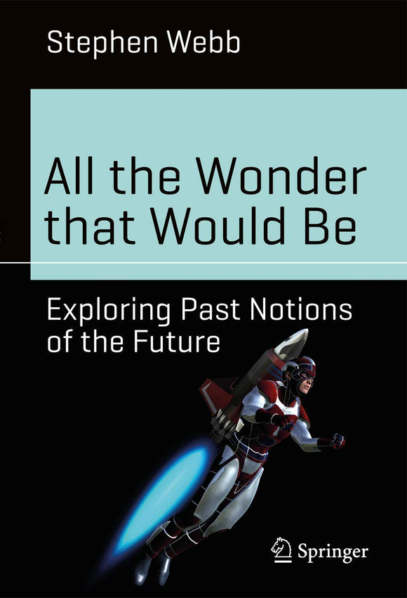 All the Wonder that Would Be: Exploring Past Notions of the Future by Stephen Webb (Author)