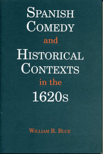 Spanish Comedy and Historical Contexts in the 1620s by William R. Blue (Author)