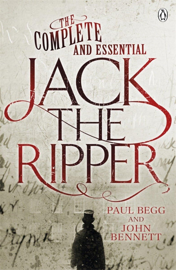 The Complete and Essential Jack the Ripper  by Paul Begg (Author), John Bennett (Author)