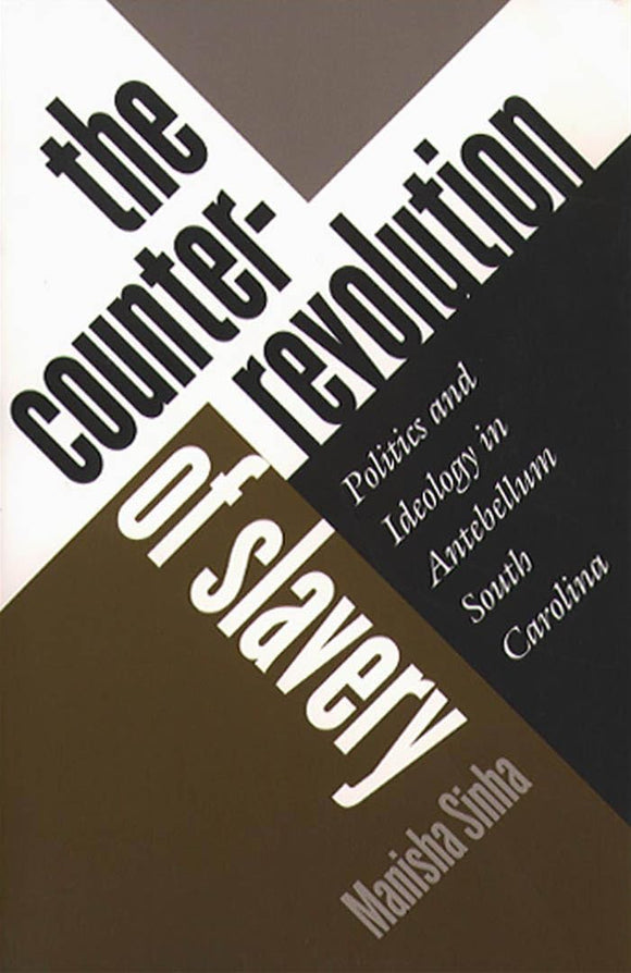 The Counterrevolution of Slavery: Politics and Ideology in Antebellum South Carolina by Manisha Sinha (Author)