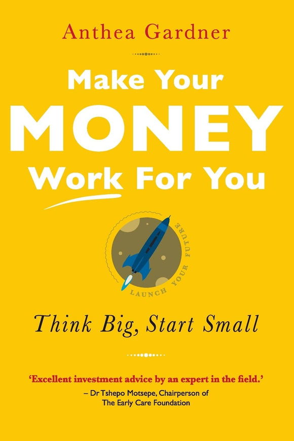 Make Your Money Work for You: Think Big, Start Small - Anthea Gardner (Author)