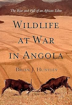 Wildlife at war in Angola: The rise and fall of an African Eden by Brian J. Huntley