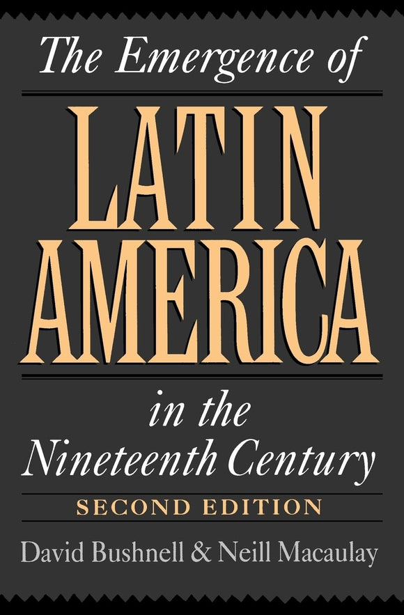The Emergence of Latin America in the Nineteenth Century by David Bushnell (Author), Neill MacAulay (Author)