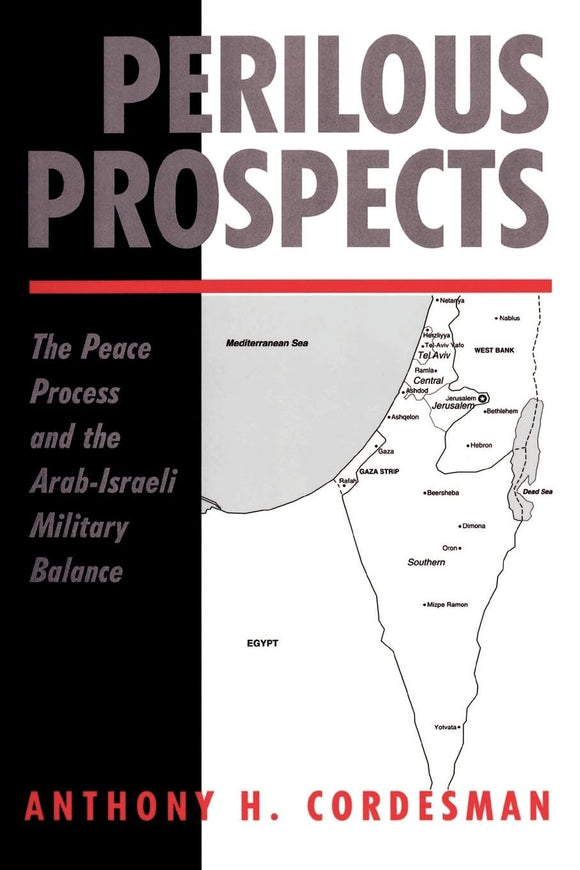 Perilous Prospects: The Peace Process And The Arab-israeli Military Balance by Anthony H Cordesman (Author)