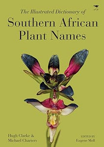 The Illustrated Dictionary of Southern African Plant Names by Hugh Gascoyne Clarke (Author), Michael Charters (Author), Eugene John Moll (Editor)